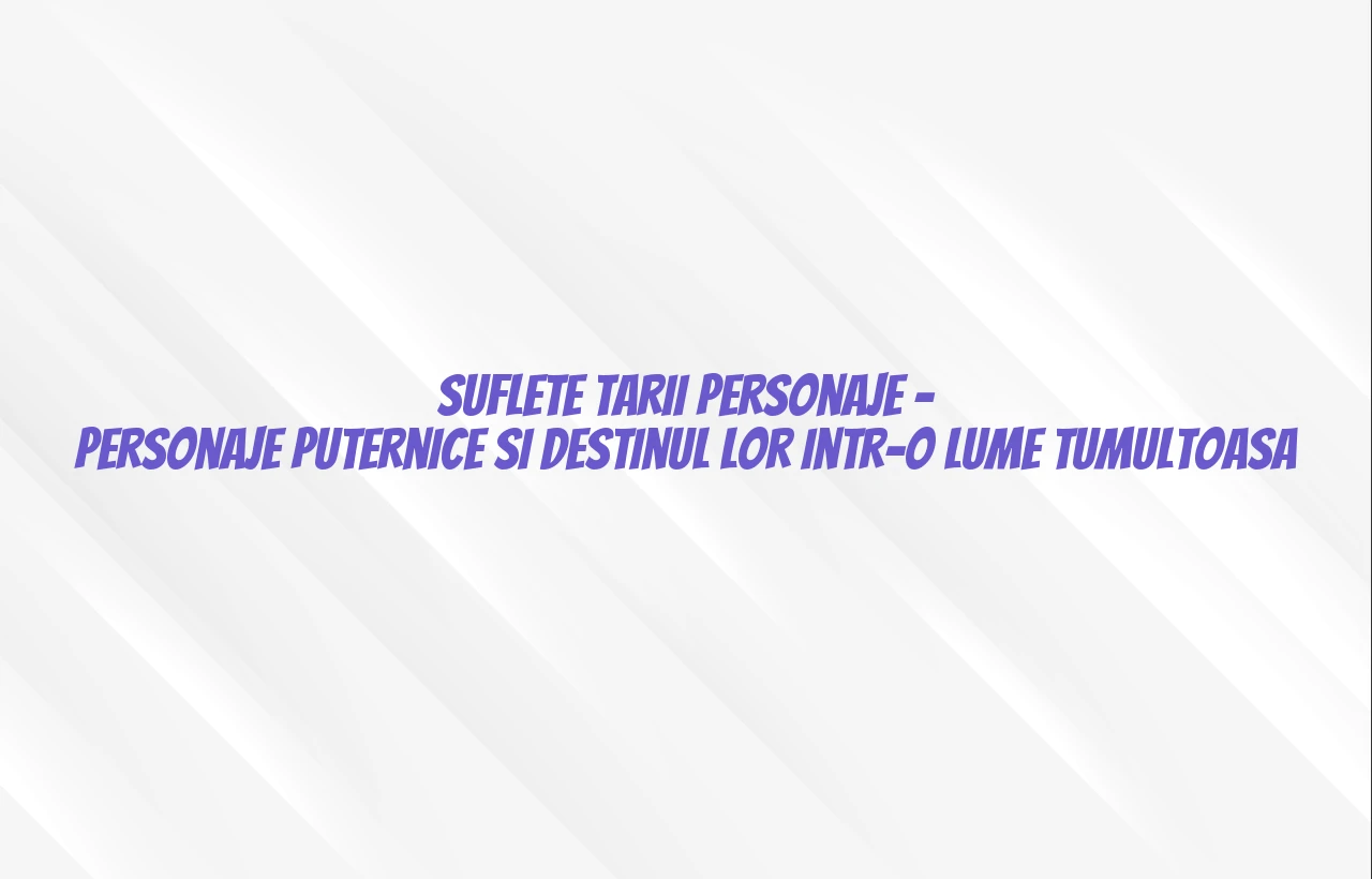 suflete tari personaje