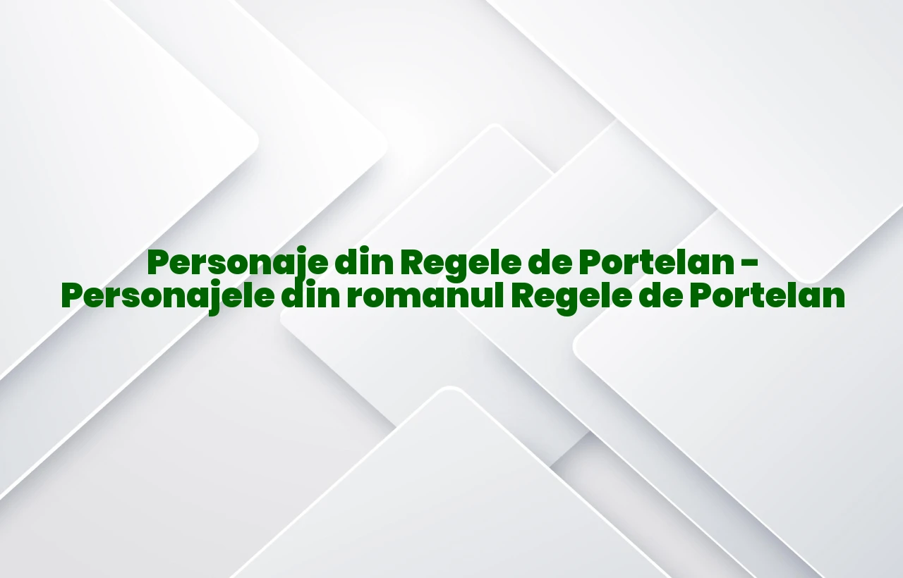 personaje din regele de portelan
