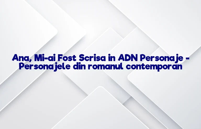 ana mi-ai fost scrisa in adn personaje
