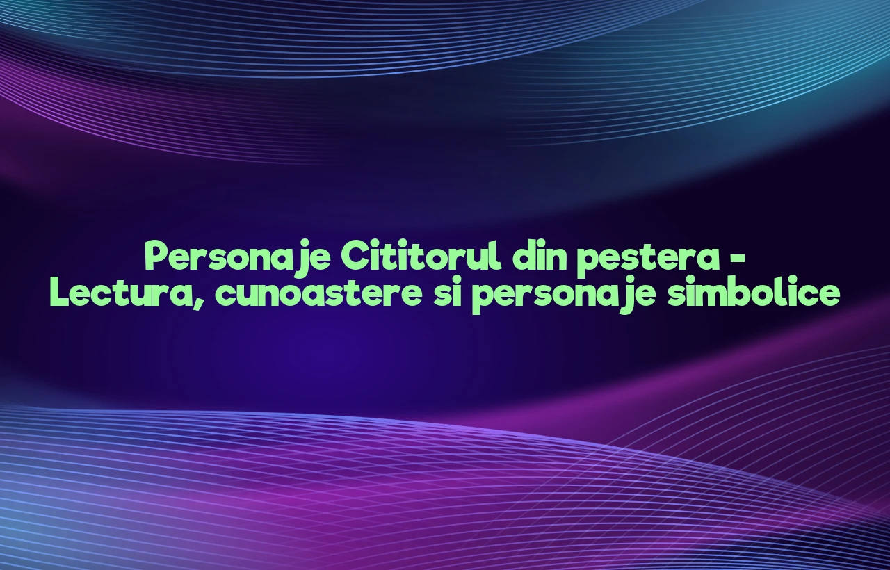 personaje cititorul din pestera