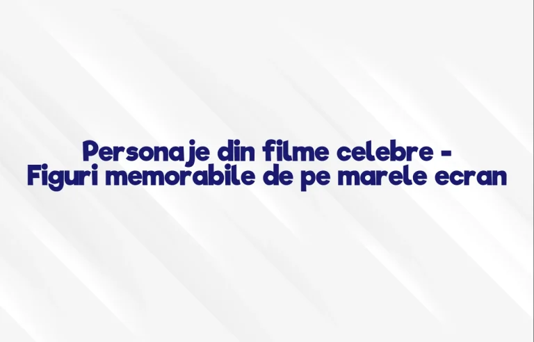 personaje din filme celebre