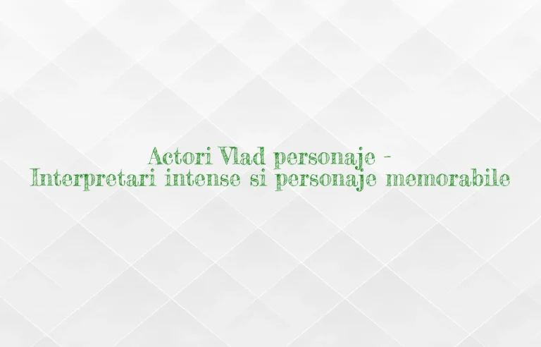 actori vlad personaje