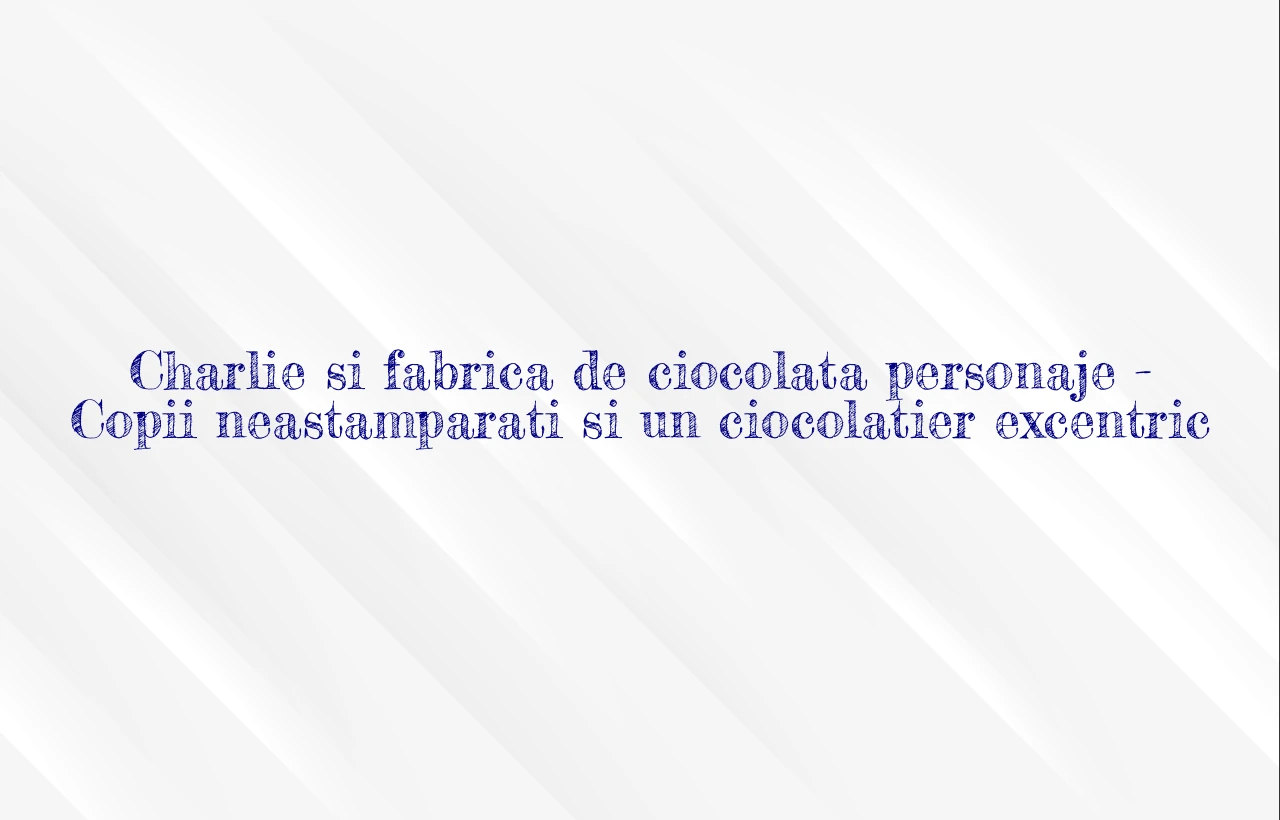 charlie si fabrica de ciocolata personaje