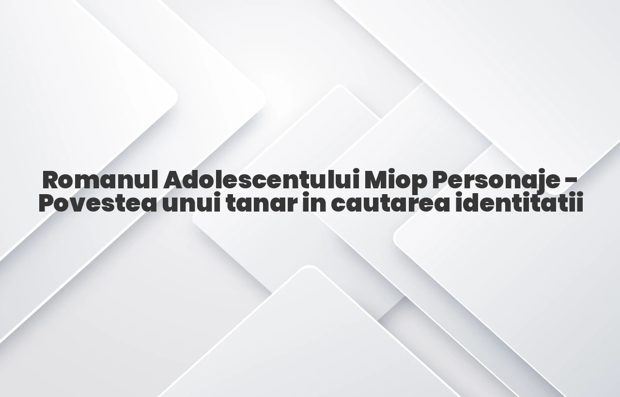 romanul adolescentului miop personaje