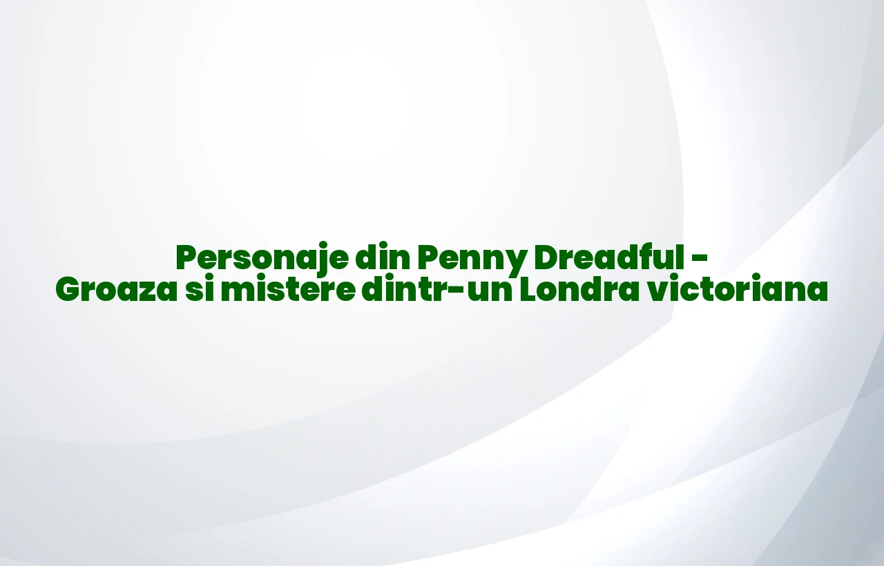 personaje din penny dreadful
